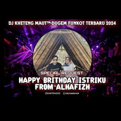 DJ™ • Kheteng Maut•DUGEM FUNKOT TERBARU 2024 SPECIAL REQUEST {{ HAPPY BRITHDAY ISTRIKU FROM ALHAFIZ