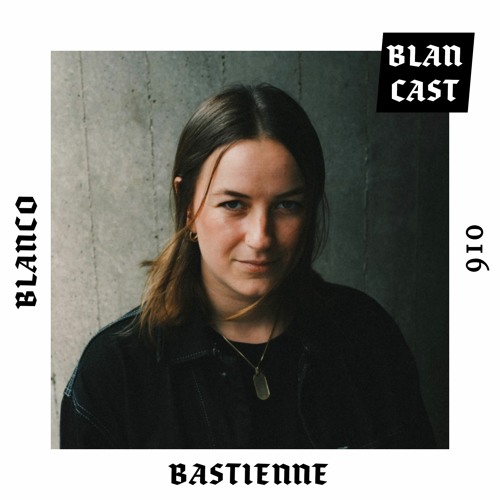 BLANCAST 016 | BASTIENNE