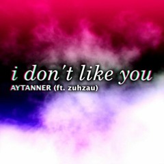 AYTANNER - i don't like you (ft. zuhzau)