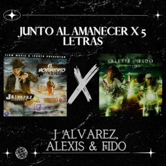 Junto Al Amanecer x 5 Letras - J Alvarez & Alexis Y Fido (Lirio Mashup)