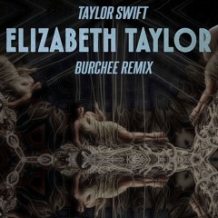 Taylor Swift - Elizabeth Taylor (BURCHEE REMIX)