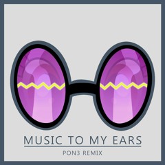 Music To My Ears (Scraton "PON3" Remix)