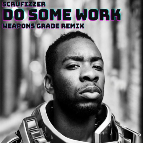 Scrufizzer- Do Some Work (Weapons Grade Remix)