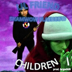 Children Ft. Shamwow Flashcow prod. largedidit