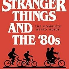 [View] [EBOOK EPUB KINDLE PDF] Stranger Things and the '80s: The Complete Retro Guide by Joseph