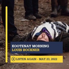 May 23rd, 2022 - Kootenay Morning with Louis Bockner