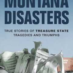 DOWNLOAD❤️ EBOOK❤️  Montana Disasters True Stories of Treasure State Tragedies and Triumphs