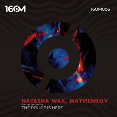 Natasha Wax, Matvienkov - The Police Is Here (Original Mix) [16om]