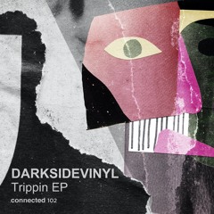 Darksidevinyl - Trippin EP (connected 102)Release Date June 3rd 2022