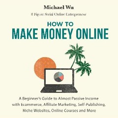 PDF [READ] ⚡ How to Make Money Online: A Beginner’s Guide to Almost Passive Income with Ecommerce,