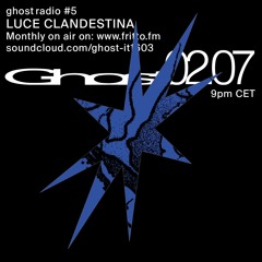 Ghost Radio #5 with Luce Clandestina 02.07.24