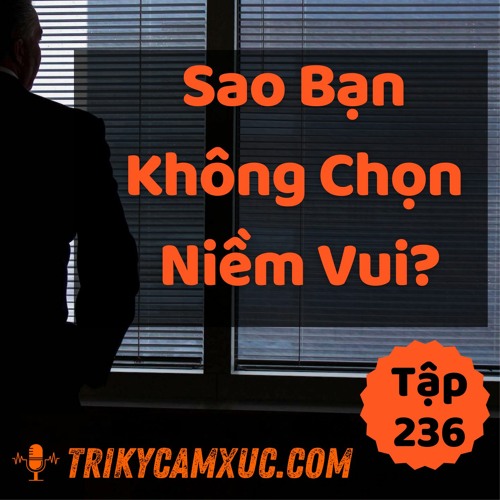 Tập 236: Sao Bạn Không Chọn Niềm Vui?