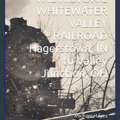 Read ebook [PDF] ⚡ THE HISTORIC WHITEWATER VALLEY RAILROAD Hagerstown Indiana to Valley Junction,