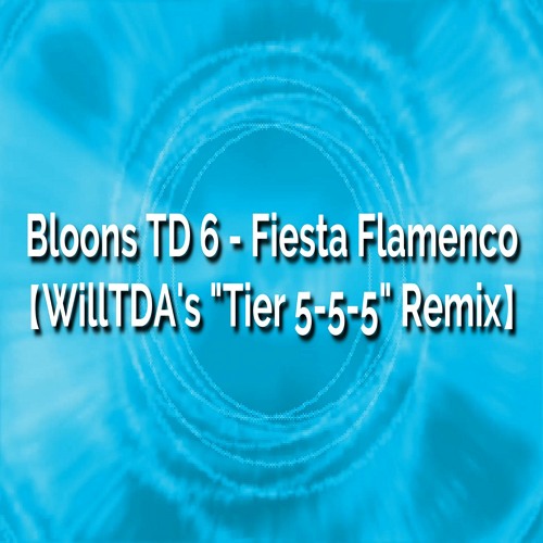 Bloons TD 6 - Fiesta Flamenco【WillTDA's "Tier 5-5-5" Remix】