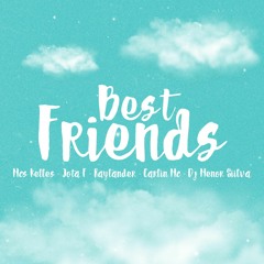 BEST FRIENDS - MCS - KELLES - JOTA F - RAYLANDER - CARLIN