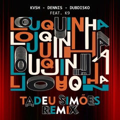 KVSH, Dennis DJ, Dubdisko Feat. K9 - Louquinha (Tadeu Viegas Remix)