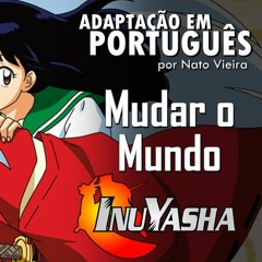 Mudar o Mundo (Inuyasha - Abertura em Português) Nato Vieira