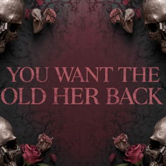 You Want The Old Her Back
