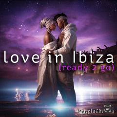 Love In Ibiza (Ready 2 Go) ft. @PurpleChrome
