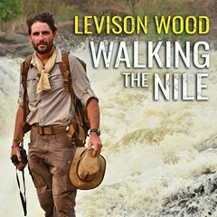 READ KINDLE PDF EBOOK EPUB Walking the Nile by  Levison Wood,Gildart Jackson,Tantor A