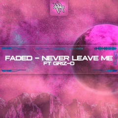 Faded Ft Griz-O - Never Leave Me