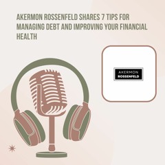 Akermon Rossenfeld Shares 7 Tips For Managing Debt And Improving Your Financial Health