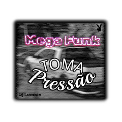 MEGA FUNK TOMA PRESSÃO - DJ LUMNIS