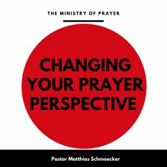 Changing your Prayer Perspective - Warum Gott auf Deine Gebete wartet