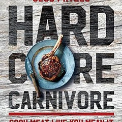 💗 [READ] EPUB KINDLE PDF EBOOK Hardcore Carnivore: Cook Meat Like You Mean It by  Jess Pryles &