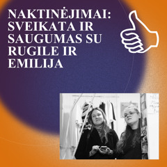 NAKTINĖJIMAI: SVEIKATA IR SAUGUMAS SU RUGILE IR EMILIJA