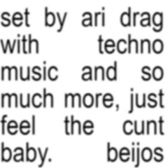 Set By Ari Drag With Techno Music And So Much More, Just Feel The Cunt Baby.   Beijos