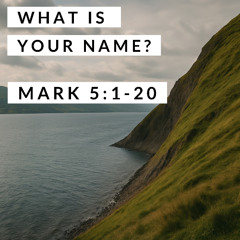 What Is Your Name? Mark 5:1-20