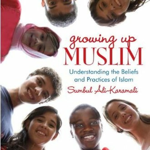 Read PDF 📝 Growing Up Muslim: Understanding the Beliefs and Practices of Islam by  S