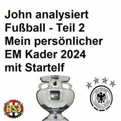 John analysiert Fußball - Teil 2 Mein persönlicher EM Kader 2024 mit Startelf