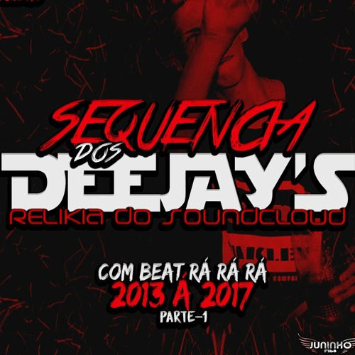 SEQUÊNCIA DOS DJ'S - RELIKAS DO SOUNDCLOUD(2013 Á 2017-PARTE 1 COM BEAT RÁ RÁ - 2K20