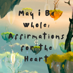 May I Be Whole (Affirmations for the Heart)