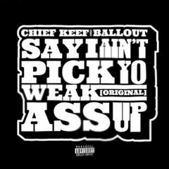 Chief Keef Ft. Ballout - Say I Ain't Pick Yo Weak Ass Up  (Original)