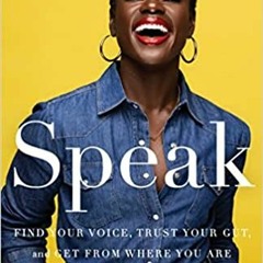 [PDF/ePub] Speak: Find Your Voice, Trust Your Gut, and Get from Where You Are to Where You Want to B