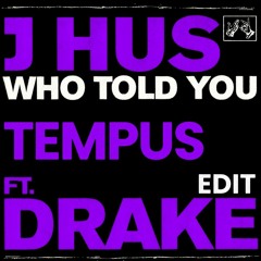 J Hus - Who Told You feat. Drake (Tempus Edit)