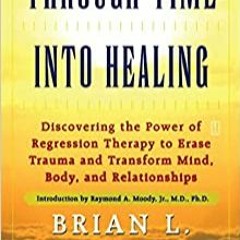 [PDF❤️Download✔️ Through Time Into Healing: Discovering the Power of Regression Therapy to Erase Tra