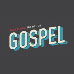 Galatians: No Other Gospel (Part 11)