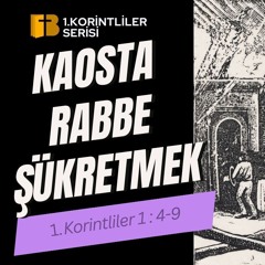 Kaosta Rab'be Şükretmek - 1. Korintliler 1:4-9