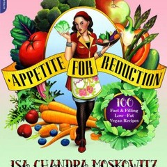 (PDF) Download Appetite for Reduction: 125 Fast and Filling Low-Fat Vegan Recipes BY Isa Chandr