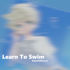 Learn To Swim (KalenNE_Remix)