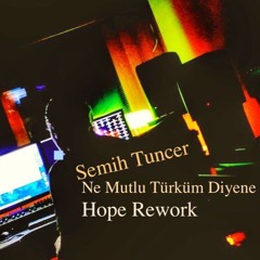 Semih Tuncer -  Ne Mutlu Türküm Diyene (Hope Rework )