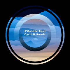 Jul - J'Oublie Tout (Cyril M Remix)