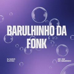 Barulhinho da Fonk - DJ SARZI, DJOTAC, MC GW