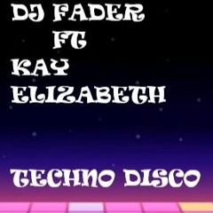 Dj Fader Ft Kay Elizabeth Techno Disco Remix