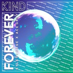 Kyle George X Ace Gray - Forever Kind (FREE DOWNLOAD)