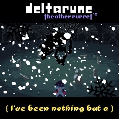 [Deltarune: The Other Puppet^2] ( I've been nothing but a )